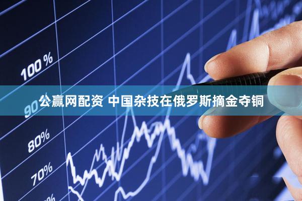 公赢网配资 中国杂技在俄罗斯摘金夺铜