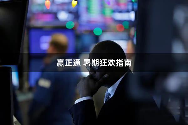 赢正通 暑期狂欢指南
